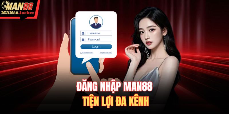 Đăng nhập MAN88 tiện lợi đa kênh