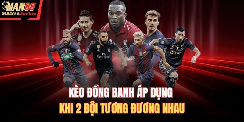 Kèo đồng banh áp dụng khi 2 đội tương đương nhau