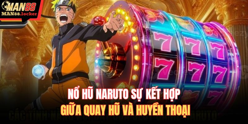 Nổ hũ Naruto sự kết hợp giữa quay hũ và huyền thoại
